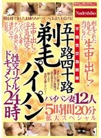 NASK-306 -  Fifty and forty-something women in their shaved, shaved pussy sex real documentary 24 hours a day. Shaved, completely visible meat cracks with raw creampies! 12 shaved pussy wives, 5 hours and 20 minutes extended special